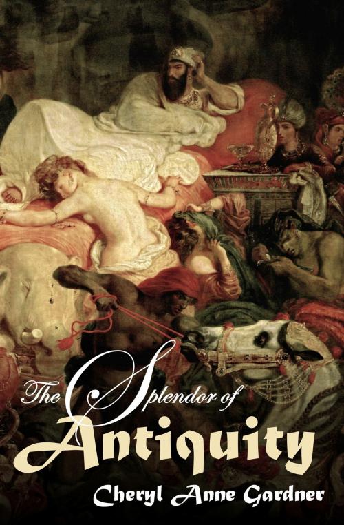 Cover of the book The Splendor of Antiquity by Cheryl Anne Gardner, Cheryl Anne Gardner