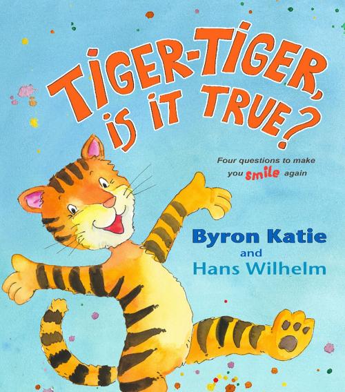 Cover of the book Tiger-Tiger, Is It True? by Byron Katie, Hans Wilhelm, Hay House