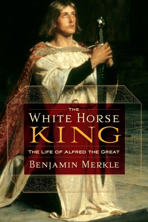 Cover of the book The White Horse King by Benjamin Merkle, Thomas Nelson
