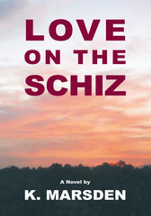 Cover of the book Love on the Schiz by K. Marsden, Trafford Publishing
