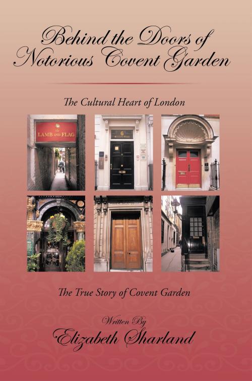 Cover of the book Behind the Doors of Notorious Covent Garden by Elizabeth Sharland, iUniverse