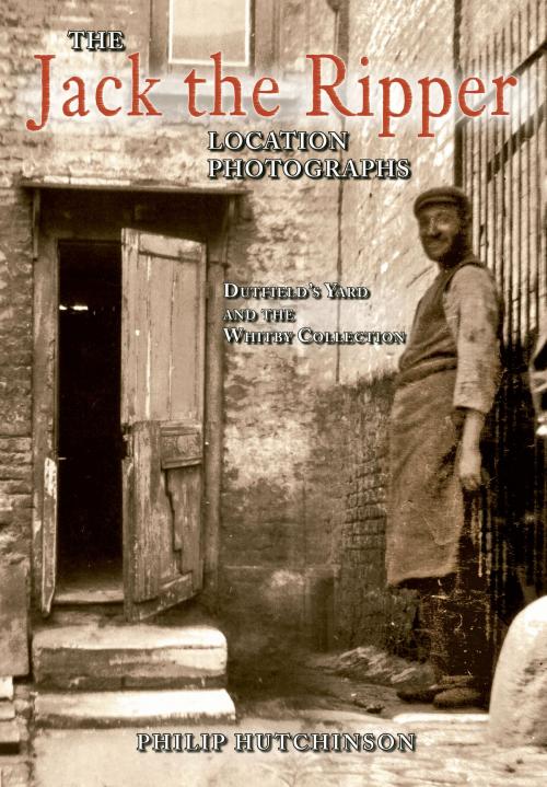 Cover of the book The Jack the Ripper Location Photographs by Philip Hutchinson, Amberley Publishing