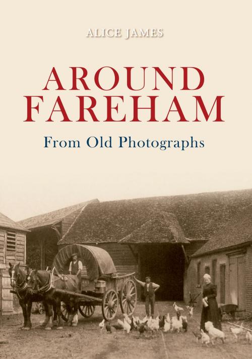 Cover of the book Around Fareham From Old Photographs by Alice James, Amberley Publishing