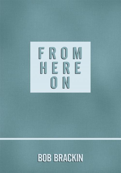 Cover of the book From Here On by Bob Brackin, AuthorHouse