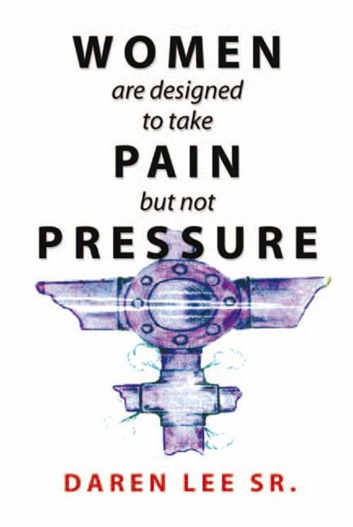 Cover of the book Women Are Designed to Take Pain but Not Pressure by Daren Lee Sr., Xlibris US