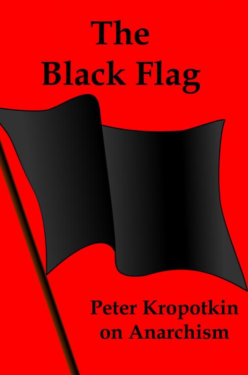 Cover of the book The Black Flag: Kropotkin on Anarchism by Lenny Flank, Lenny Flank