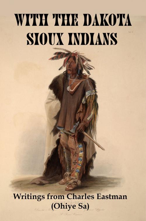 Cover of the book With the Dakota Sioux Indians: Writings From Charles Eastman (Ohiye Sa) by Lenny Flank, Lenny Flank