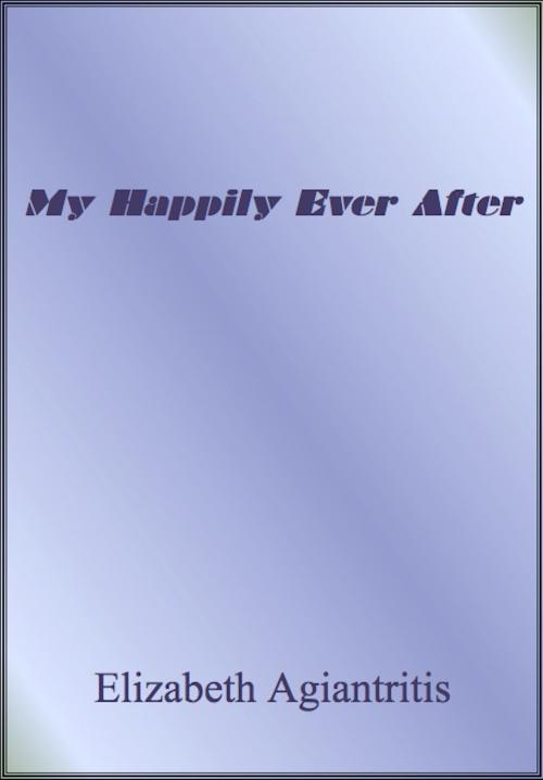 Cover of the book My Happily Ever After by Elizabeth Agiantritis, Elizabeth Agiantritis