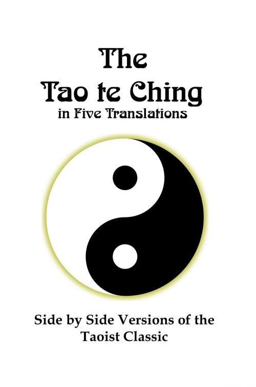 Cover of the book The Tao te Ching in Five Translations: Side by Side Versions of the Taoist Classic by Lenny Flank, Lenny Flank