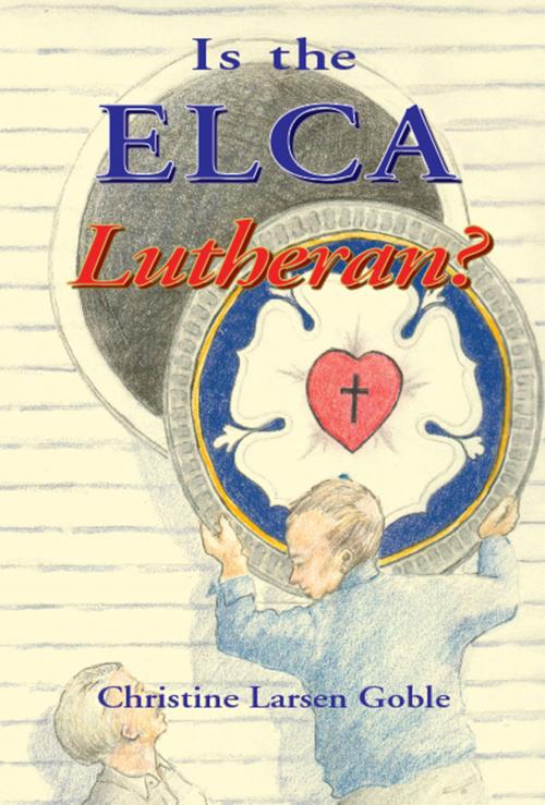 Cover of the book Is The ELCA Lutheran? by Christine Goble, Elderberry Press