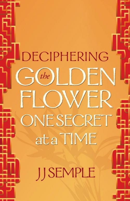 Cover of the book Deciphering the Golden Flower One Secret at a Time by JJ Semple, Life Force Books