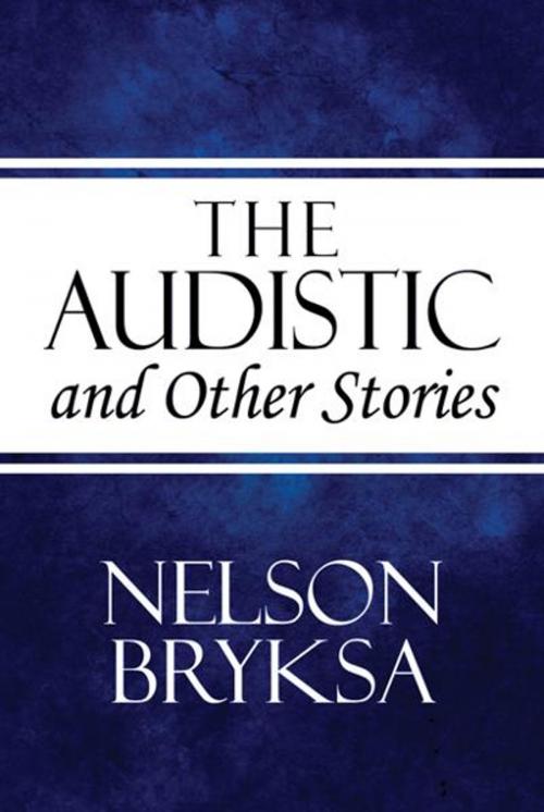 Cover of the book The Audistic and Other Stories by Nelson Bryksa, PublishAmerica
