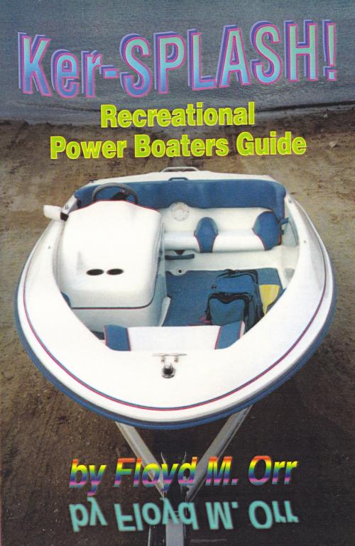 Cover of the book Ker-SPLASH! Recreational Power Boaters Guide by Floyd M. Orr, Floyd M. Orr