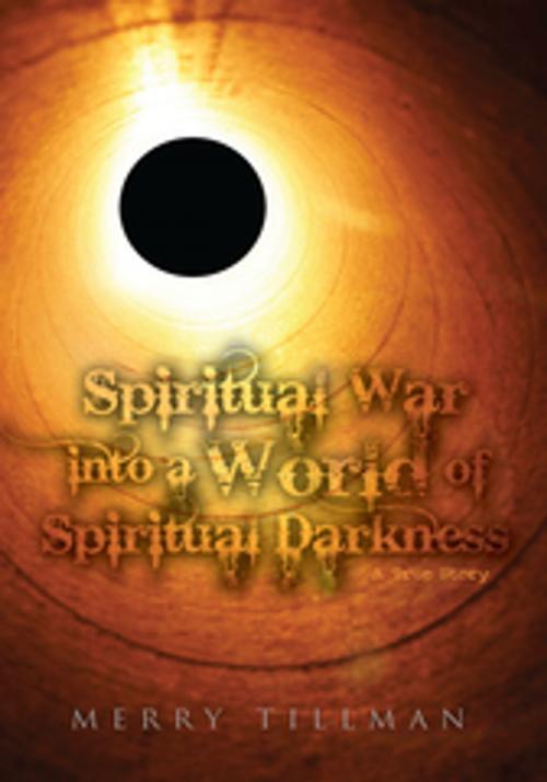 Cover of the book Spiritual War into a World of Spiritual Darkness by Merry Tillman, Xlibris US