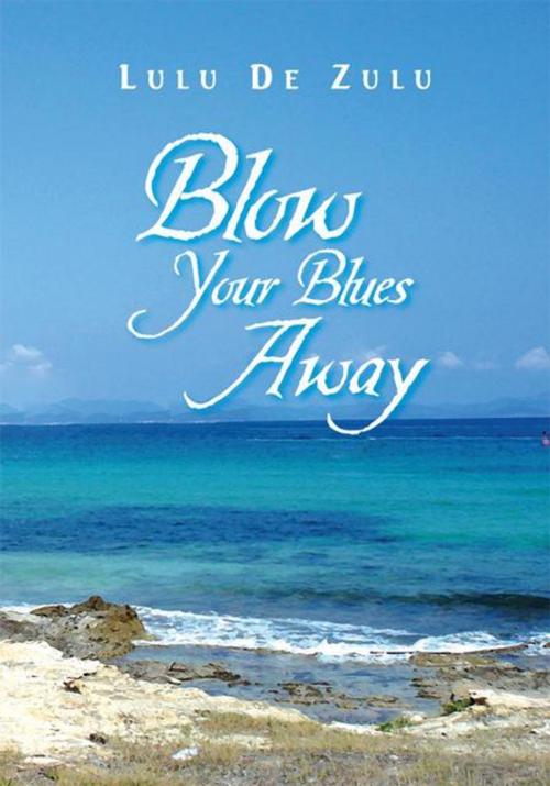 Cover of the book Blow Your Blues Away by Lulu De Zulu, Xlibris US