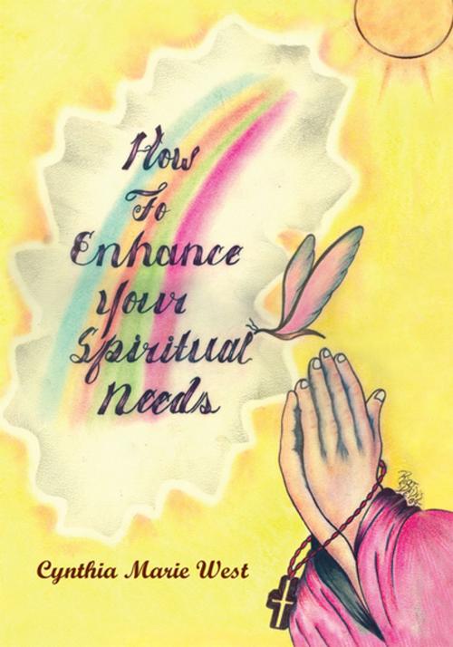 Cover of the book How to Enhance Your Spiritual Needs by Cynthia Marie West, Xlibris US