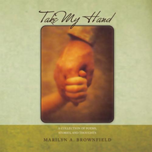Cover of the book Take My Hand by Marilyn A. Brownfield, Xlibris US