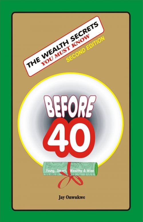 Cover of the book The Wealth Secrets You Must Know Before 40 by Jay Onwukwe, BookBaby
