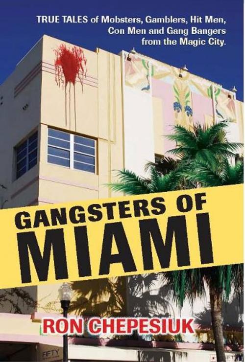Cover of the book Gangsters of Miami: True Tales of Mobsters, Gamblers, Hit Men, Con Men and Gang Bangers from the Magic City by Ron Chepesiuk, Barricade Books
