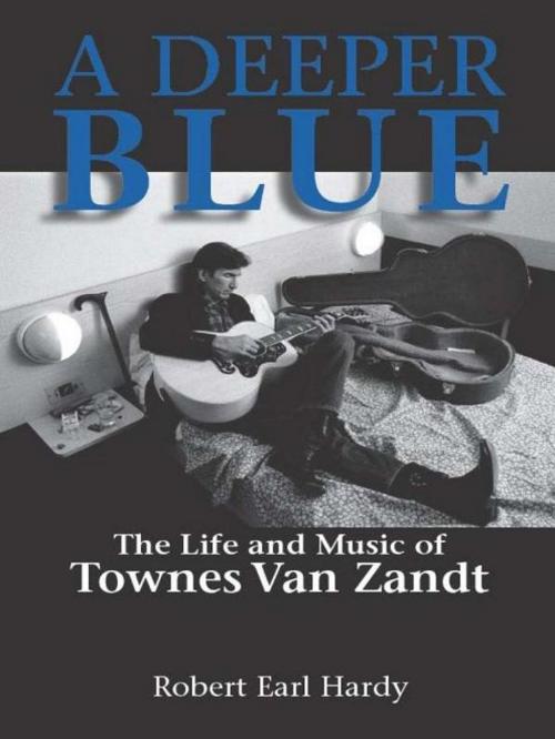 Cover of the book A Deeper Blue: The Life and Music of Townes Van Zandt by Robert Earl Hardy, University of North Texas Press