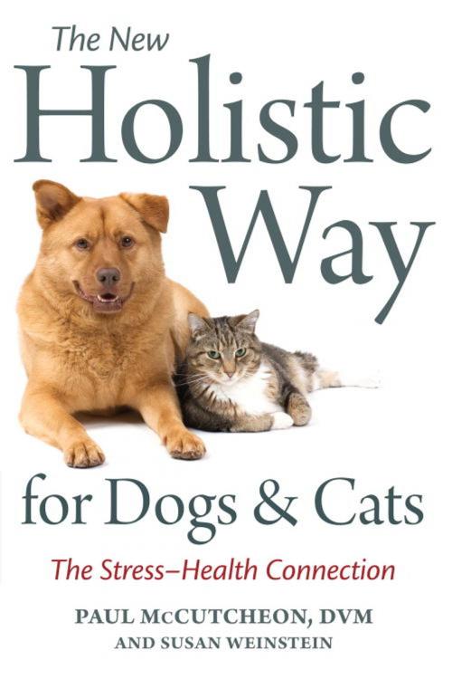 Cover of the book The New Holistic Way for Dogs and Cats by Paul McCutcheon, Susan Weinstein, Potter/Ten Speed/Harmony/Rodale