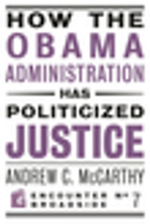 Cover of the book How the Obama Administration has Politicized Justice by Andrew C McCarthy, Encounter Books