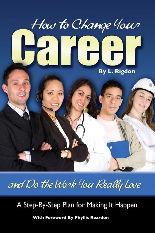Cover of the book How to Change Your Career and Do the Work You Really Love: A Step-by-Step Plan for Making it Happen by L Rigdon, Atlantic Publishing Group