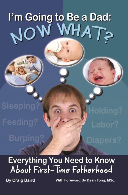 Cover of the book I'm Going to Be a Dad: Now What? Everything You Need to Know About First-Time Fatherhood by Craig Baird, Atlantic Publishing Group