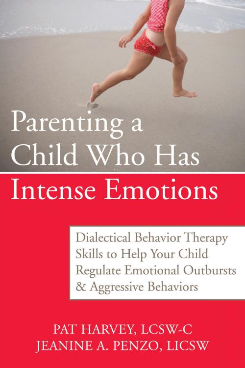 Cover of the book Parenting a Child Who Has Intense Emotions by Pat Harvey, ACSW, LCSW-C, Jeanine Penzo, LICSW, New Harbinger Publications