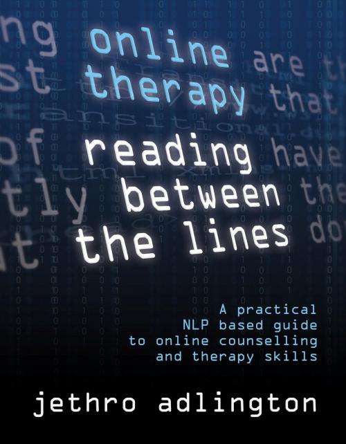 Cover of the book Online Therapy - Reading Between The Lines A Practical Nlp Based Guide To Online Counselling And Therapy Skills by Jethro Adlington, MX Publishing