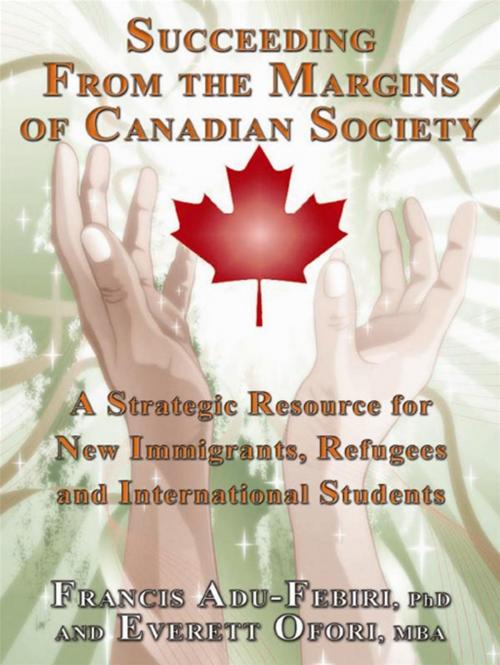 Cover of the book Succeeding From The Margins Of Canadian Society: A Strategic Resource For New Immigrants, Refugees And International Students by Francis Adu-Febiri, Everett Ofori, CCB Publishing