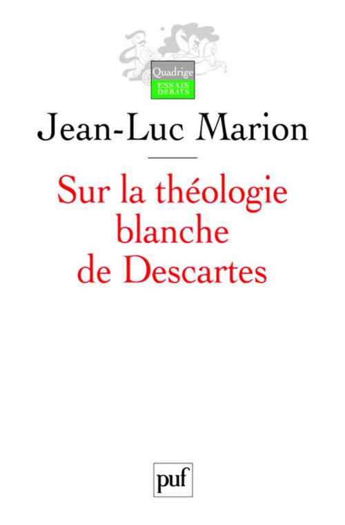 Cover of the book Sur la théologie blanche de Descartes by Jean-Luc Marion, Presses Universitaires de France