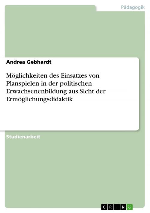 Cover of the book Möglichkeiten des Einsatzes von Planspielen in der politischen Erwachsenenbildung aus Sicht der Ermöglichungsdidaktik by Andrea Gebhardt, GRIN Verlag