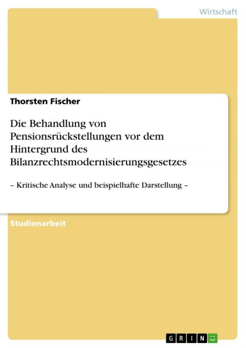 Cover of the book Die Behandlung von Pensionsrückstellungen vor dem Hintergrund des Bilanzrechtsmodernisierungsgesetzes by Thorsten Fischer, GRIN Verlag