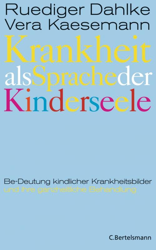 Cover of the book Krankheit als Sprache der Kinderseele by Ruediger Dahlke, Vera Kaesemann, C. Bertelsmann Verlag