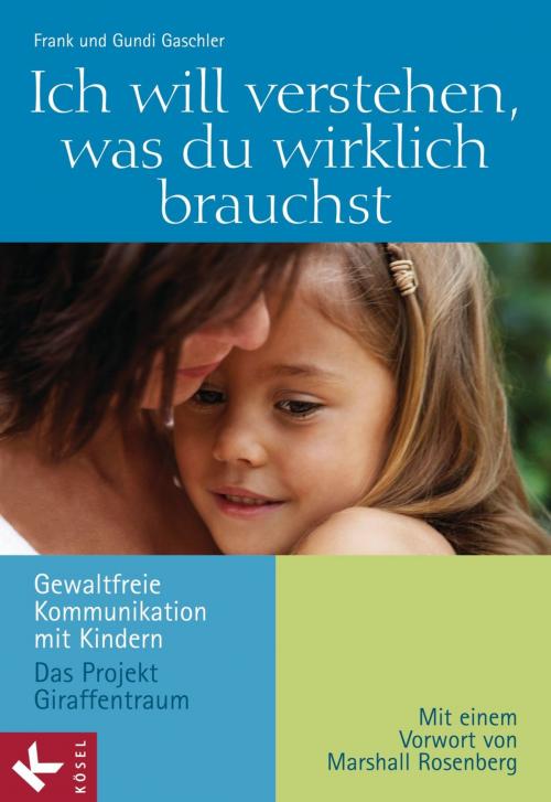 Cover of the book Ich will verstehen, was du wirklich brauchst by Frank Gaschler, Gundi Gaschler, Kösel-Verlag