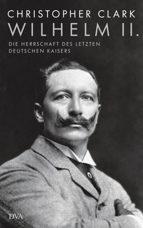 Cover of the book Wilhelm II. by Christopher Clark, Deutsche Verlags-Anstalt