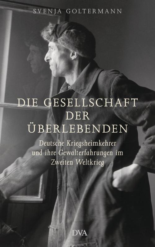 Cover of the book Die Gesellschaft der Überlebenden by Svenja Goltermann, Deutsche Verlags-Anstalt