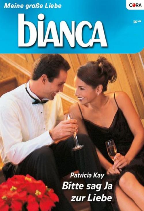 Cover of the book Bitte sag Ja zur Liebe by PATRICIA KAY, CORA Verlag