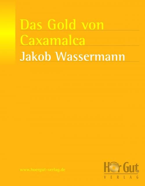 Cover of the book Das Gold von Caxamalca by Jakob Wassermann, HörGut! Verlag