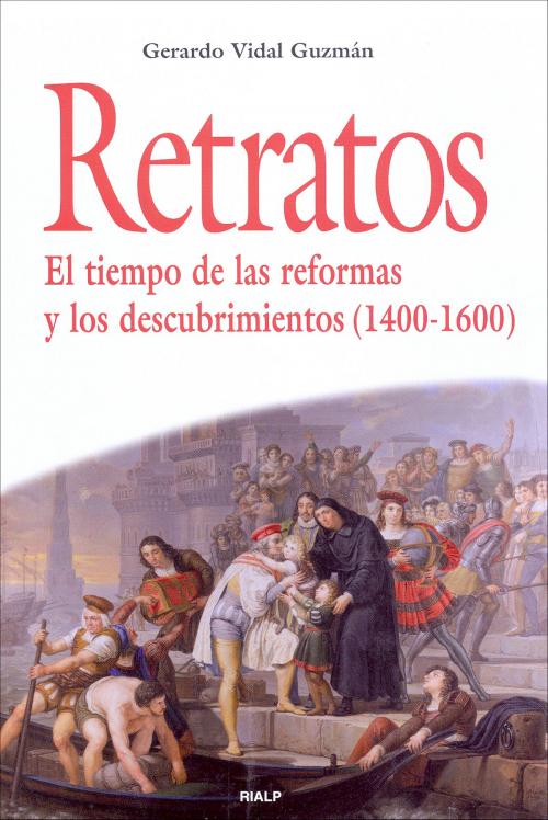Cover of the book Retratos. El tiempo de las reformas y los descubrimientos (1400-1600) by Gerardo Vidal Guzmán, Ediciones Rialp