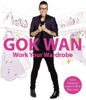 Cover of the book Work Your Wardrobe: Gok's Gorgeous Guide to Style that Lasts by Kathryn Cope