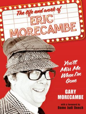 Cover of the book You’ll Miss Me When I’m Gone: The life and work of Eric Morecambe by Michael Alexander