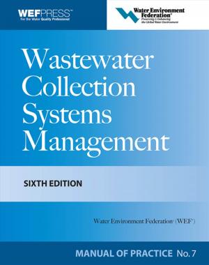 Cover of the book Wastewater Collection Systems Management MOP 7, Sixth Edition by Robert A. Wiebe, Gary R. Strange, William F Ahrens, Robert W. Schafermeyer, Heather M. Prendergast, Valerie A. Dobiesz