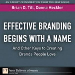 Cover of the book Effective Branding Begins with a Name. . .And Other Keys to Creating Brands People Love by Jeff Carlson
