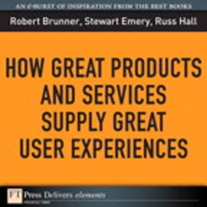 Cover of the book How Great Products and Services Supply Great User Experiences by Mandy Chessell, Gandhi Sivakumar, Dan Wolfson, Kerard Hogg, Ray Harishankar
