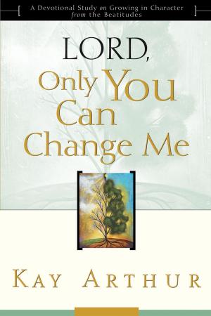 Book cover of Lord, Only You Can Change Me: A Devotional Study on Growing in Character from the Beatitudes