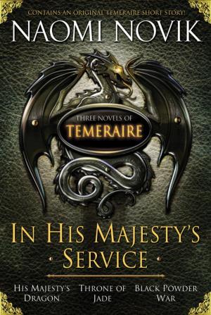 Book cover of In His Majesty's Service: Three Novels of Temeraire (His Majesty's Service, Throne of Jade, and Black Powder War)