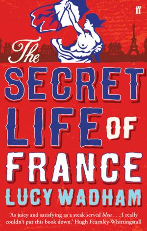 Cover of the book The Secret Life of France by Benedict Allen
