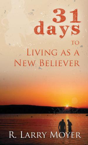 Cover of the book 31 Days to Living as a New Believer by Graeme John Schultz